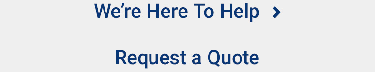 We're Here To Help. Fill out the Request a Quote form.